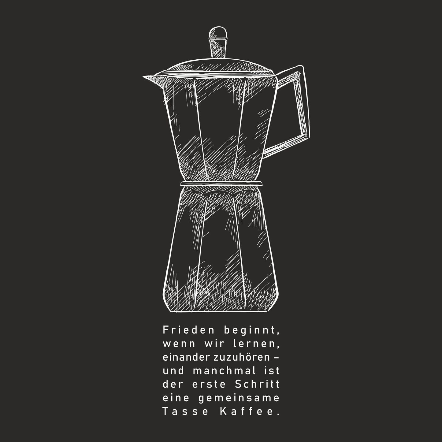 „Schwarz-weiß Illustration einer Mokkakanne auf dunklem Hintergrund. Darunter steht in deutscher Sprache das Zitat: ‚Frieden beginnt, wenn wir lernen, einander zuzuhören – und manchmal ist der erste Schritt eine gemeinsame Tasse Kaffee.‘