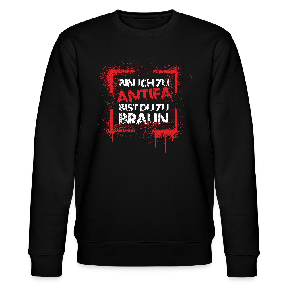 Bin ich zu Antifa, bist du zu braun – Unisex Bio - Sweatshirt - Das kreative Statement
