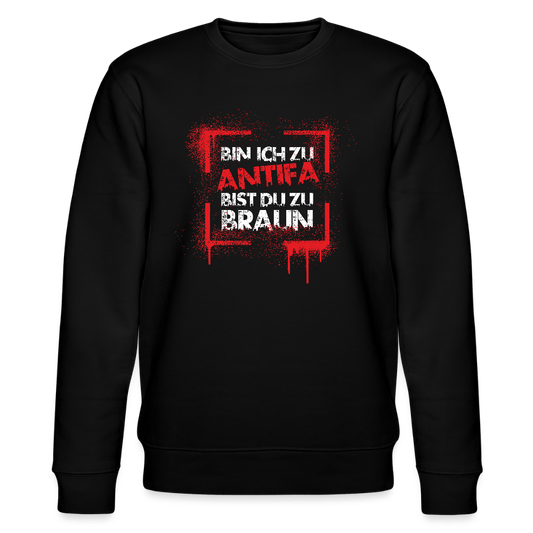 Bin ich zu Antifa, bist du zu braun – Unisex Bio - Sweatshirt - Das kreative Statement
